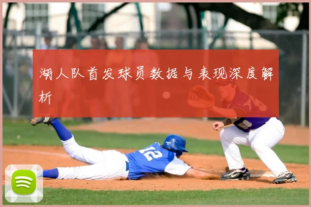 湖人队首发球员数据与表现深度解析